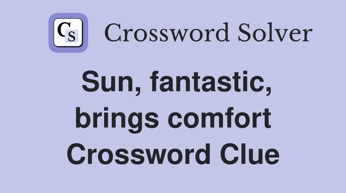 Sun, fantastic, brings comfort Crossword Clue