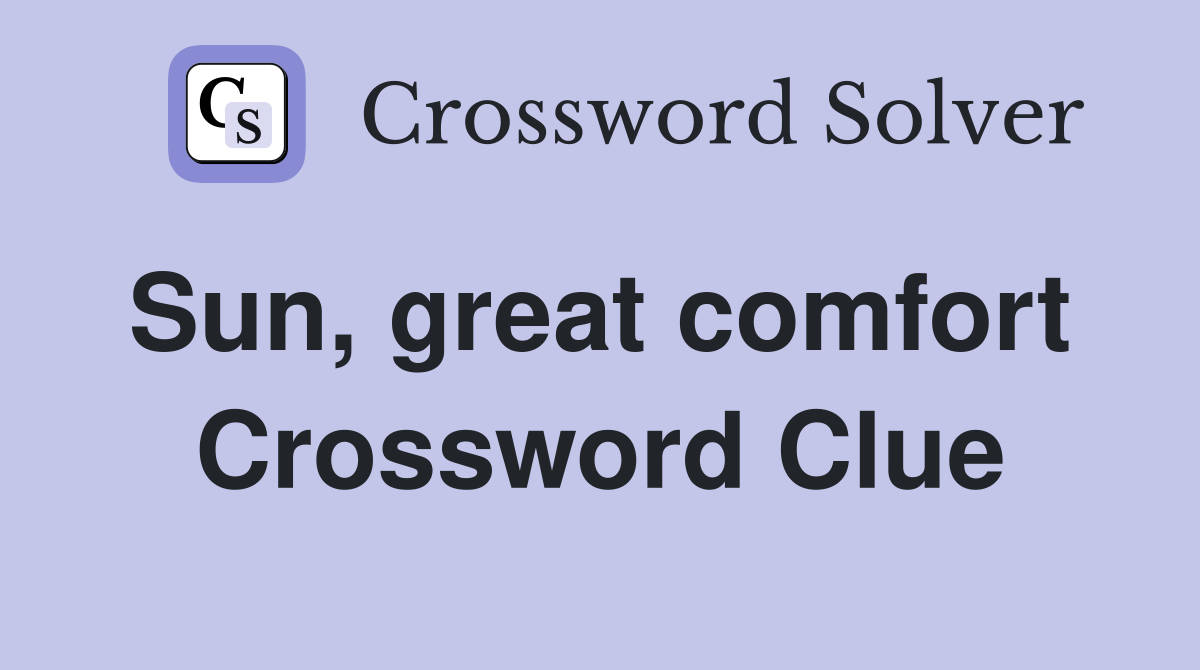 Sun, great comfort  Crossword Clue