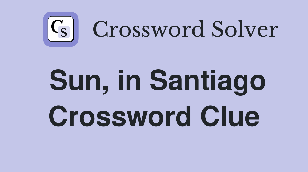 Sun, in Santiago Crossword Clue