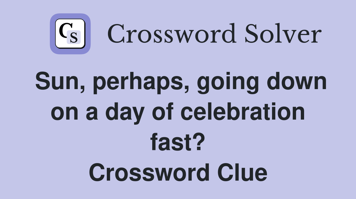 Sun, perhaps, going down on a day of celebration fast? Crossword Clue