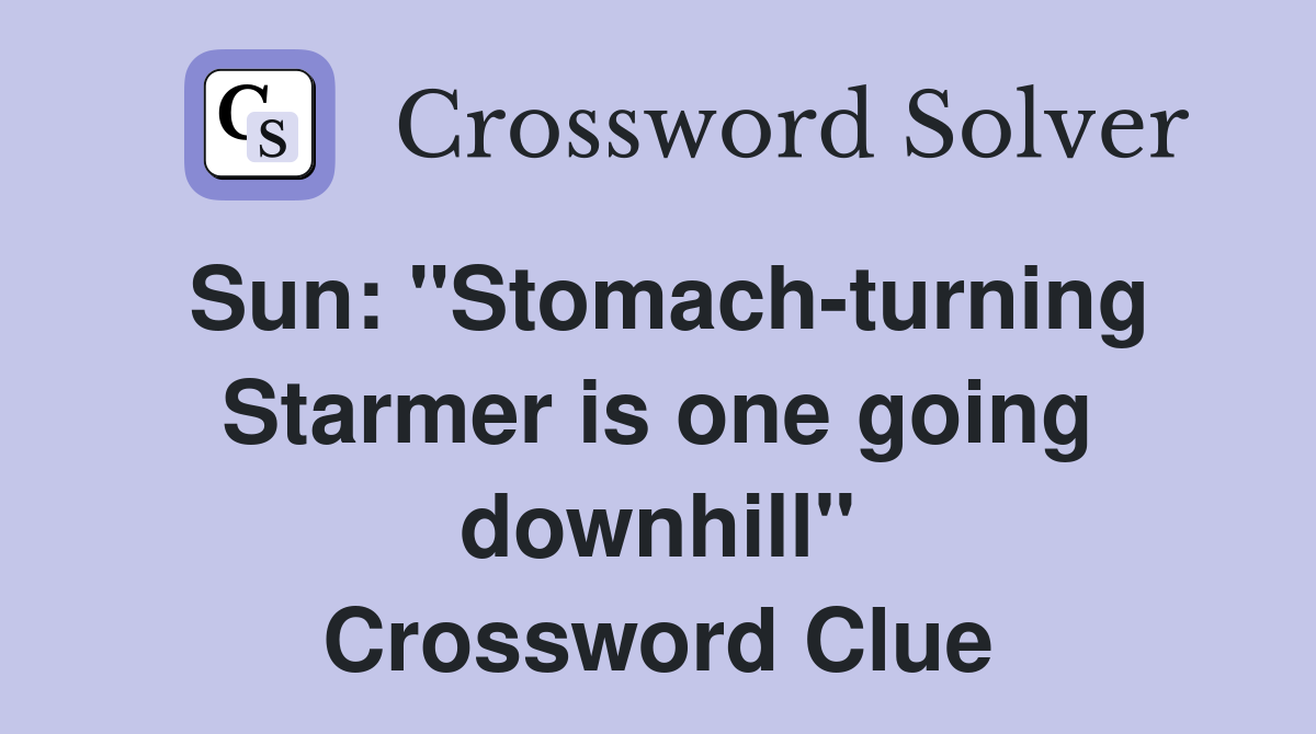Sun: "Stomach-turning Starmer is one going downhill" Crossword Clue