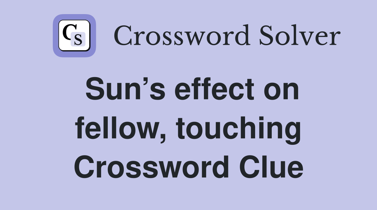 Sun’s effect on fellow, touching Crossword Clue