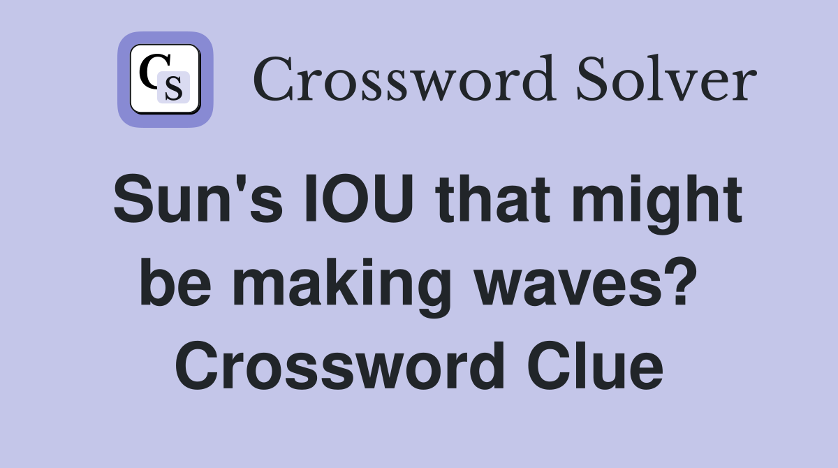 Sun's IOU that might be making waves? Crossword Clue