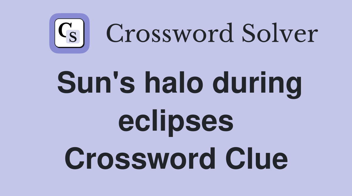 Sun's halo during eclipses Crossword Clue