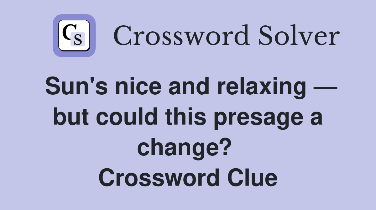 Sun's nice and relaxing — but could this presage a change?  Crossword Clue