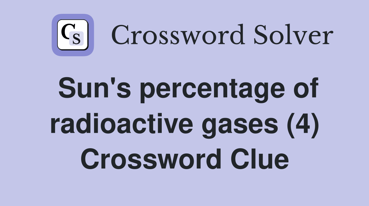 Sun's percentage of radioactive gases (4) Crossword Clue