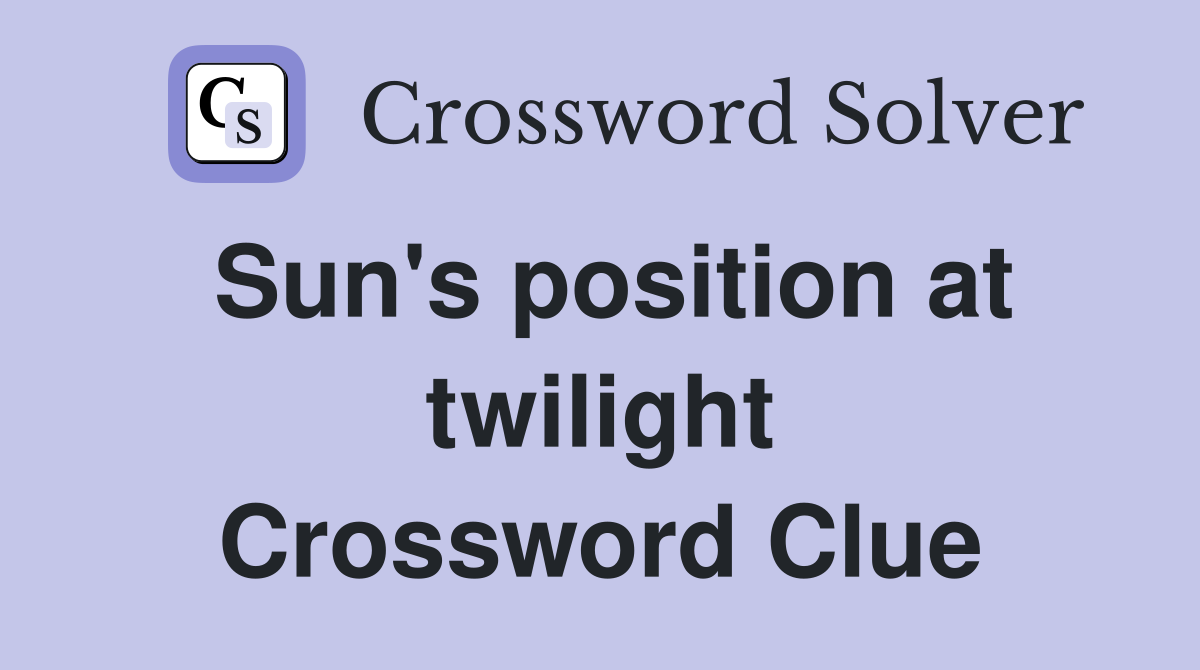 Sun's position at twilight Crossword Clue