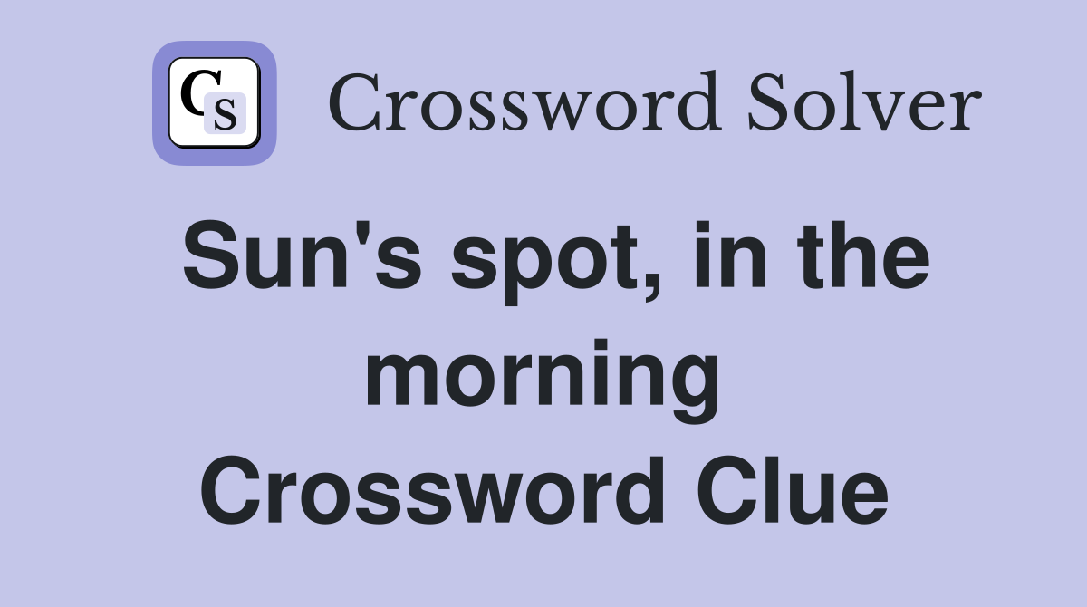 Sun's spot, in the morning Crossword Clue