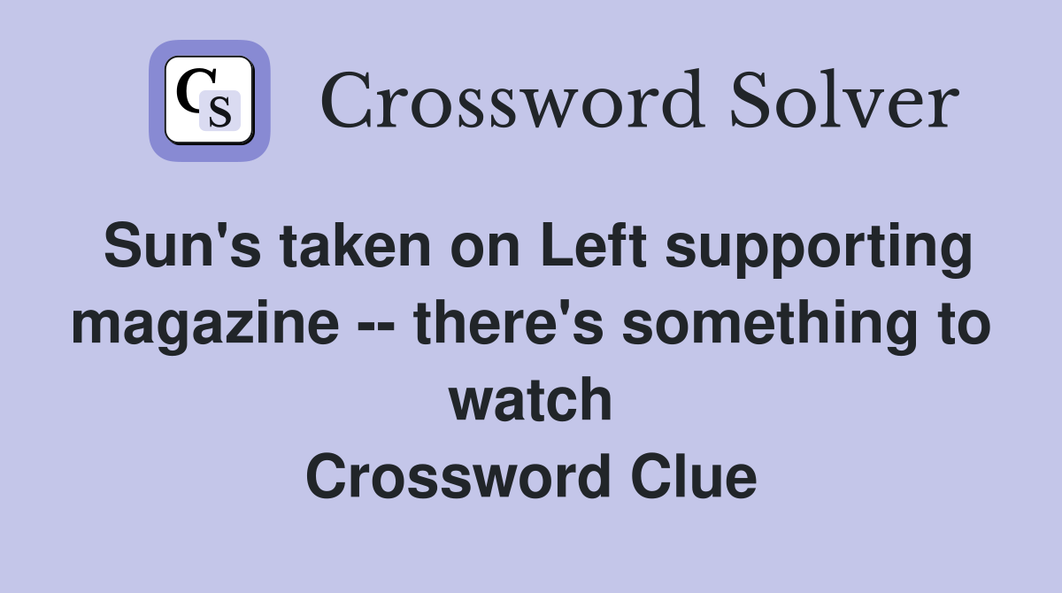 Sun's taken on Left supporting magazine -- there's something to watch Crossword Clue