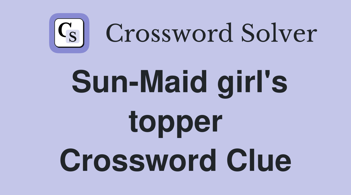 Sun-Maid girl's topper Crossword Clue