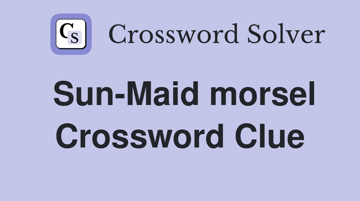 Sun-Maid morsel Crossword Clue