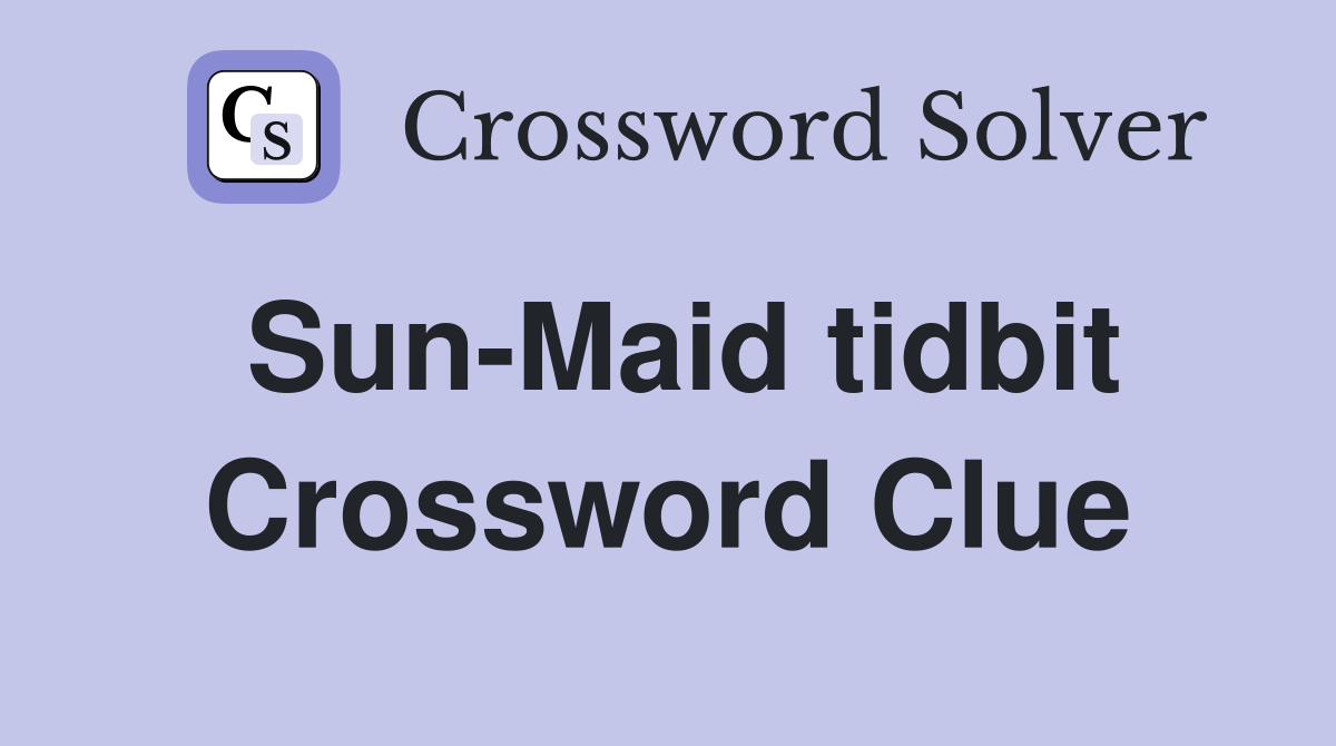 Sun-Maid tidbit Crossword Clue
