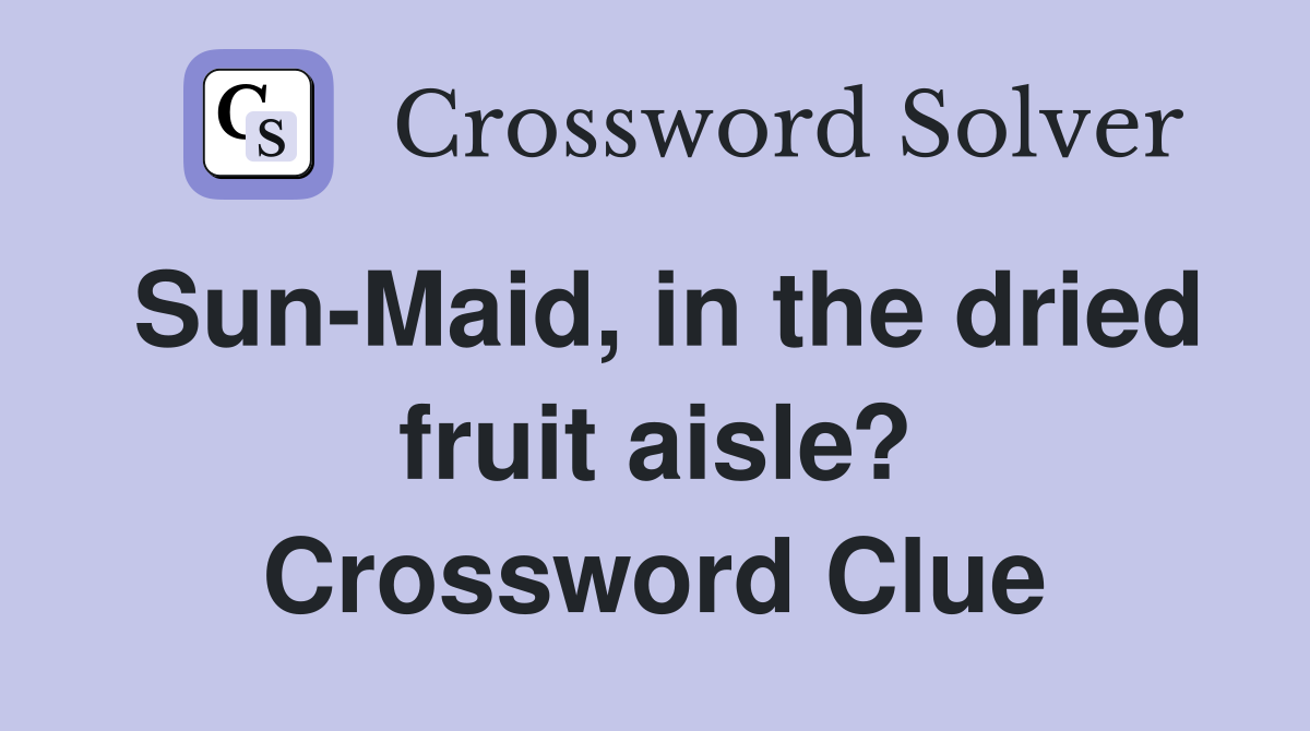 Sun-Maid, in the dried fruit aisle? Crossword Clue