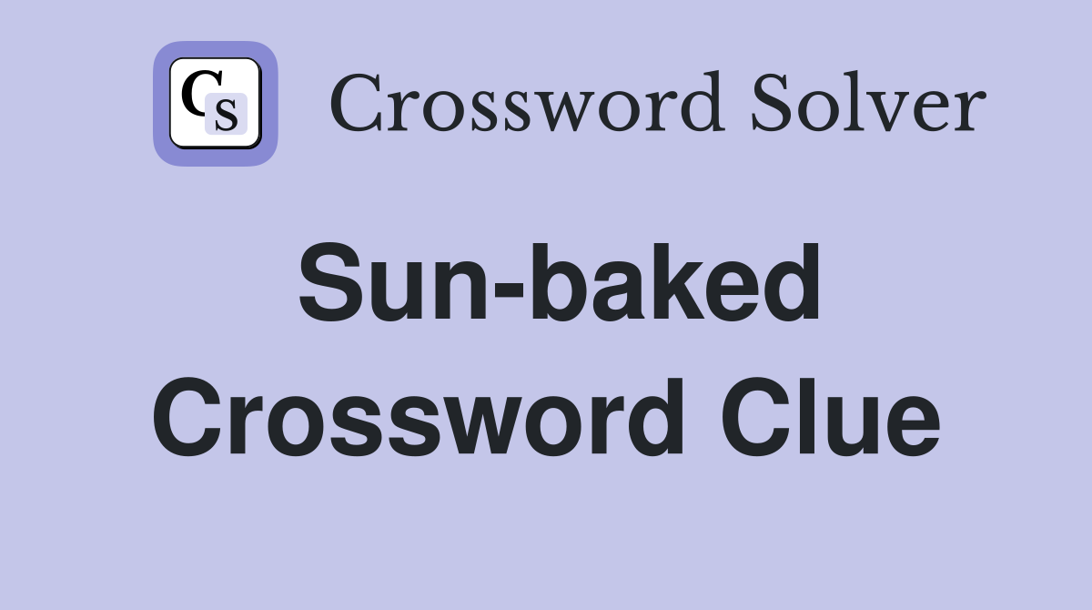 Sun-baked Crossword Clue
