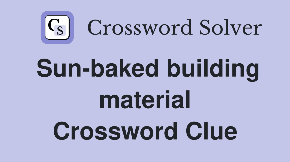 Sun-baked building material Crossword Clue