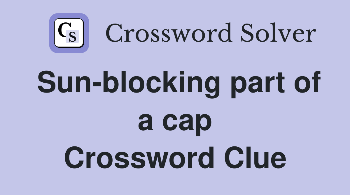 Sun-blocking part of a cap Crossword Clue