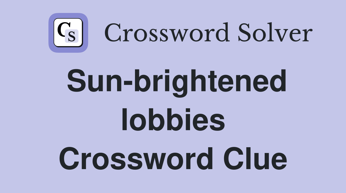 Sun-brightened lobbies Crossword Clue