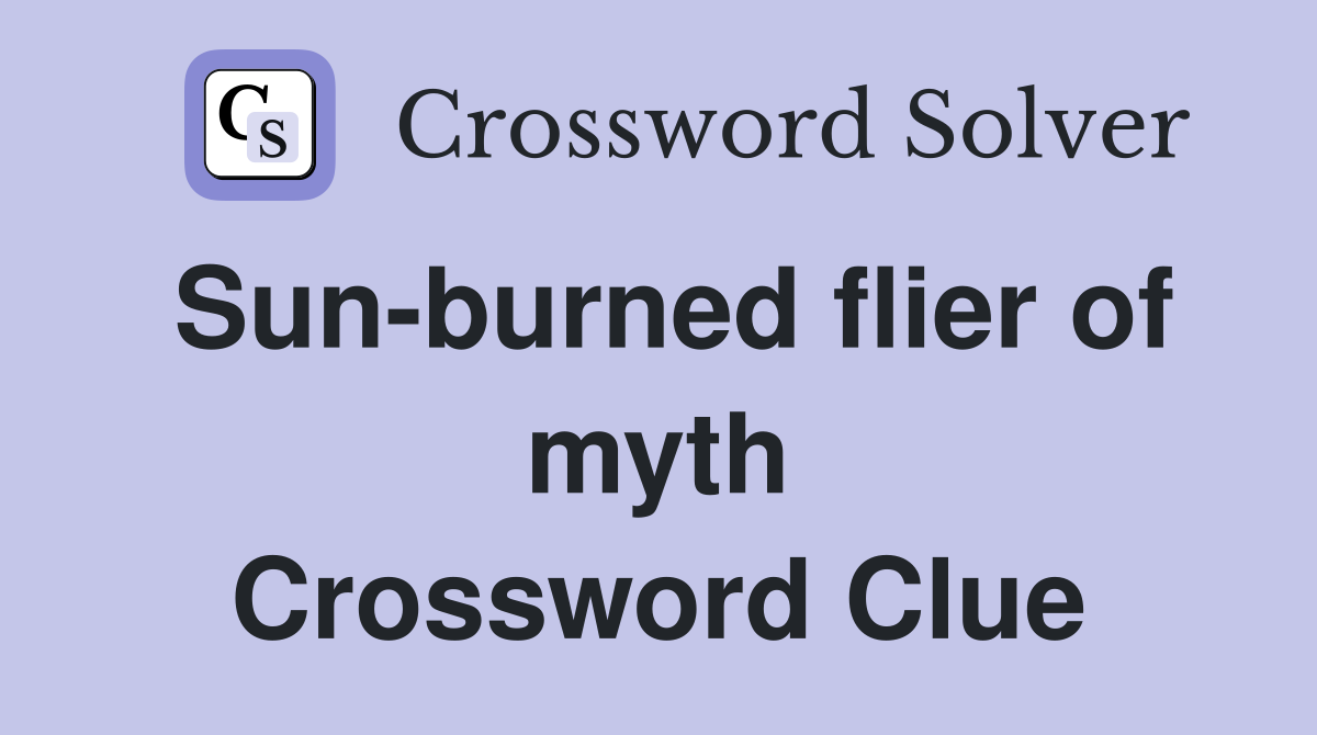 Sun-burned flier of myth Crossword Clue