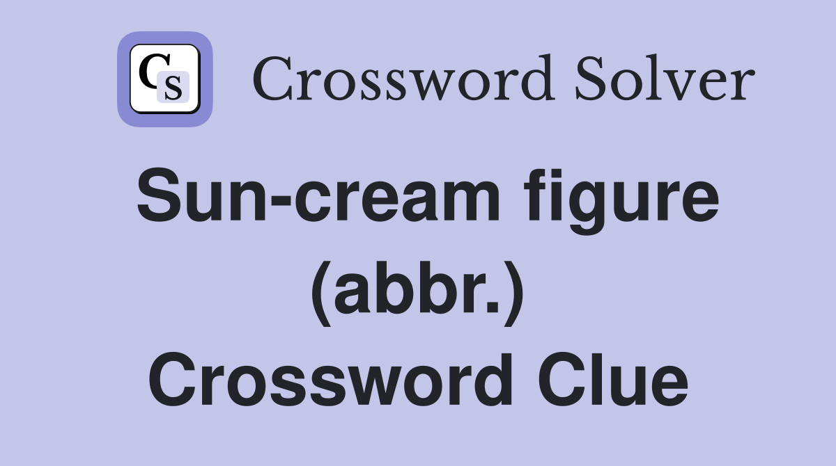 Sun-cream figure (abbr.) Crossword Clue