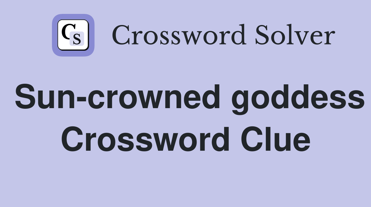 Sun-crowned goddess Crossword Clue