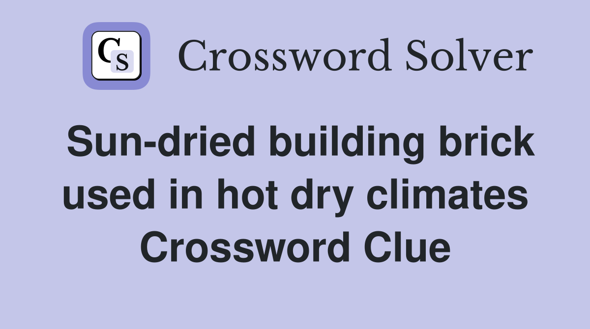 Sun-dried building brick used in hot dry climates Crossword Clue