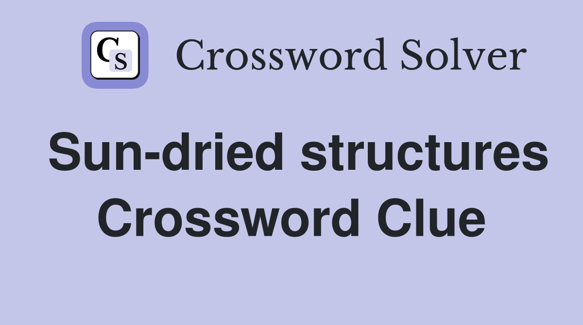 Sun-dried structures Crossword Clue