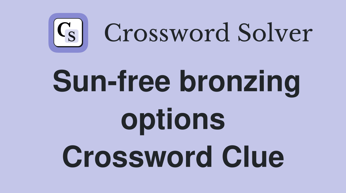 Sun-free bronzing options Crossword Clue