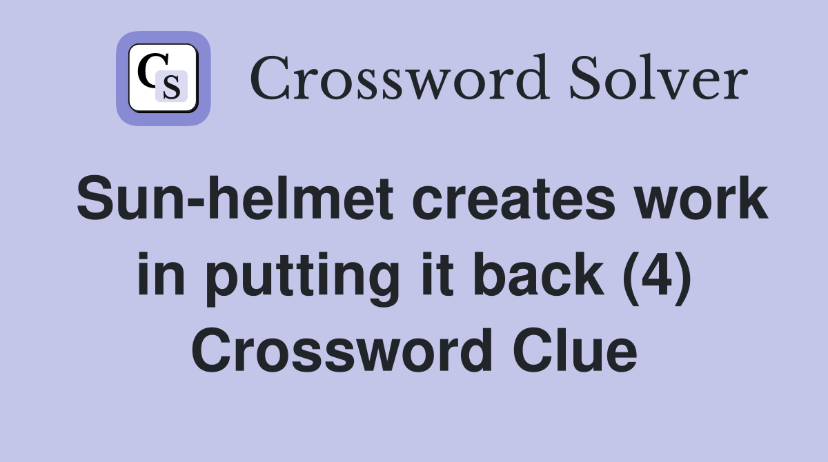 Sun-helmet creates work in putting it back (4) Crossword Clue
