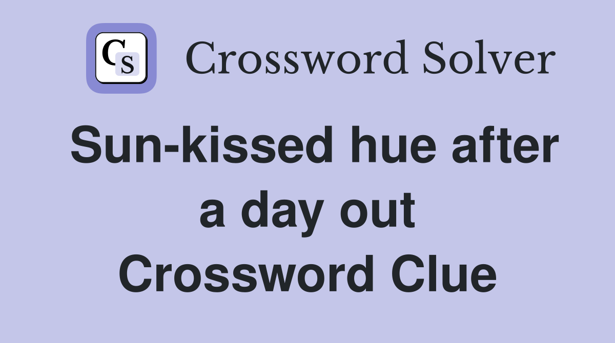 Sun-kissed hue after a day out Crossword Clue