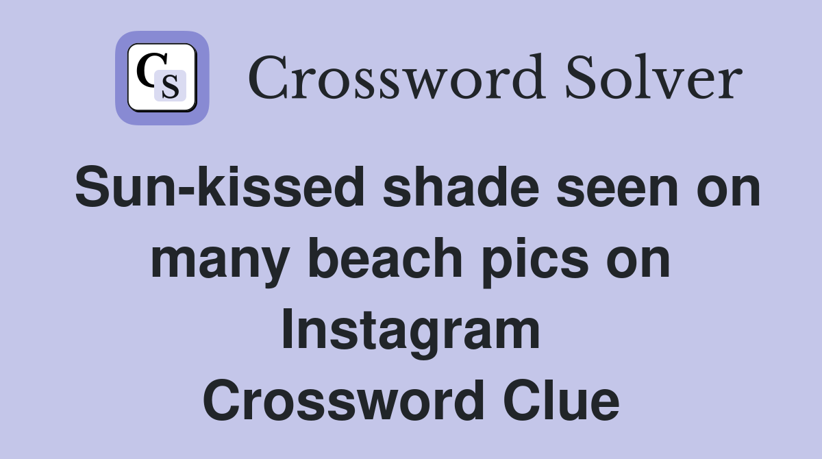 Sun-kissed shade seen on many beach pics on Instagram Crossword Clue