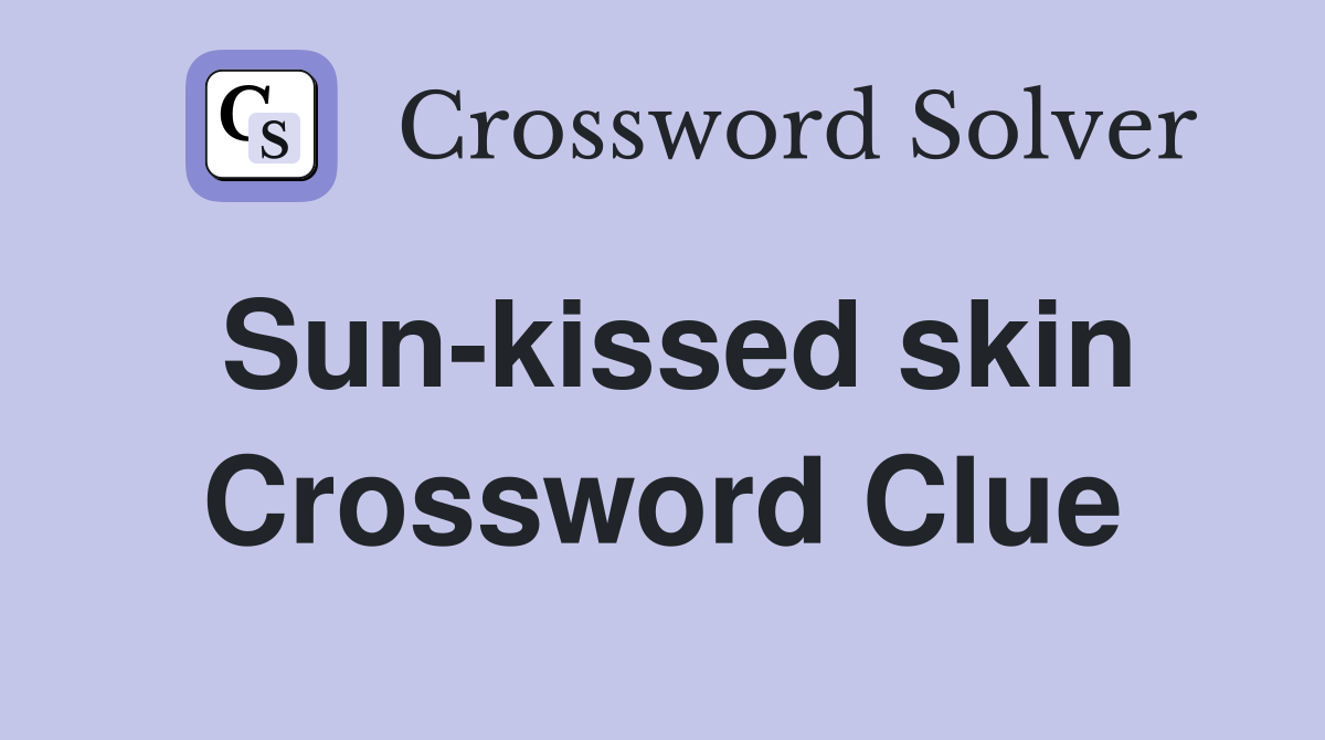 Sun-kissed skin Crossword Clue