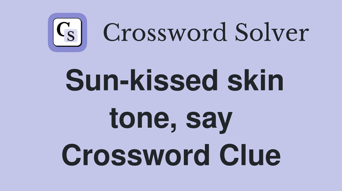 Sun-kissed skin tone, say Crossword Clue