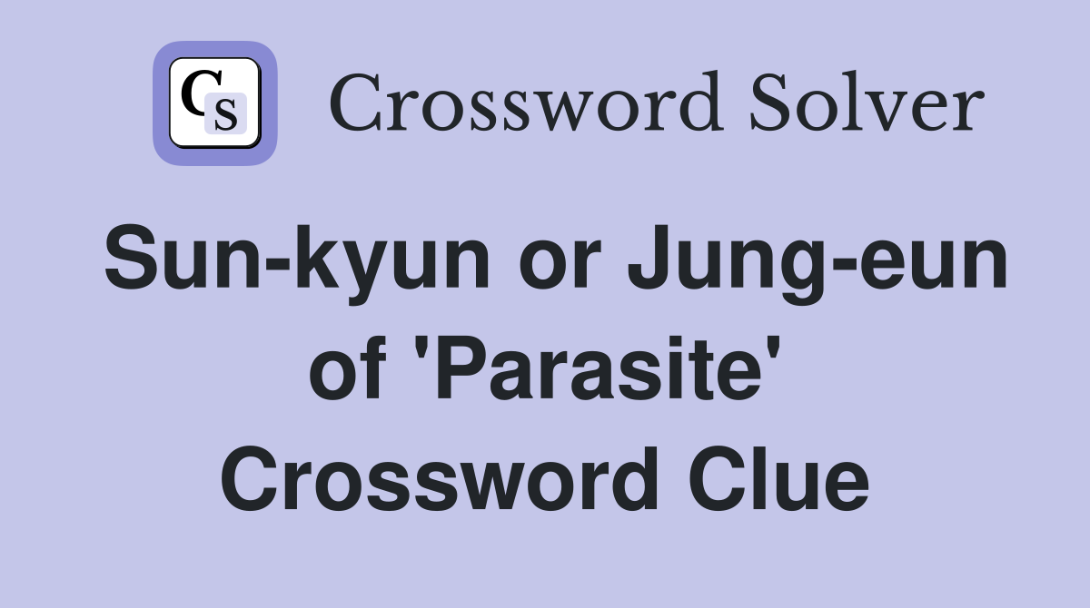 Sun-kyun or Jung-eun of 'Parasite' Crossword Clue