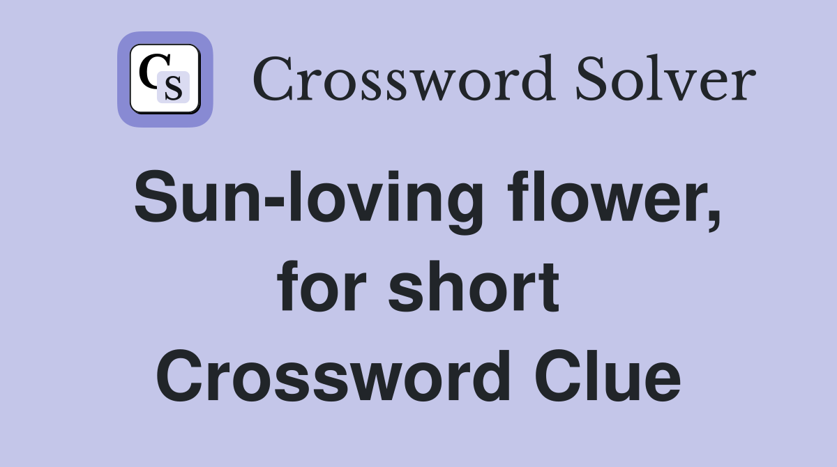 Sun-loving flower, for short Crossword Clue