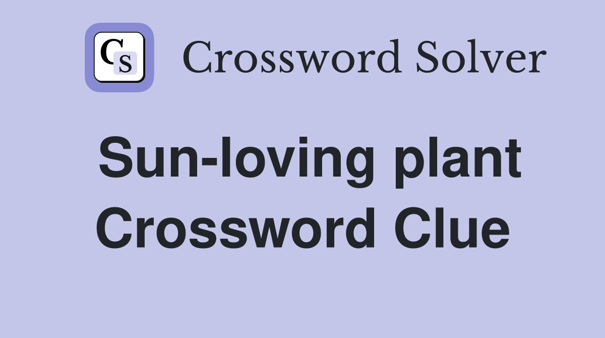 Sun-loving plant Crossword Clue