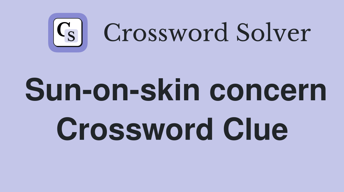 Sun-on-skin concern Crossword Clue