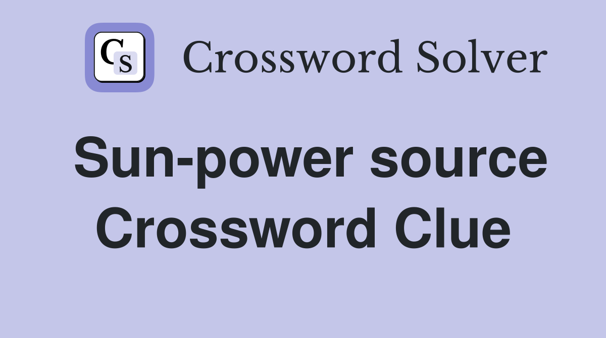 Sun-power source Crossword Clue