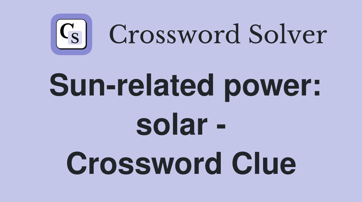 Sun-related power: solar - Crossword Clue