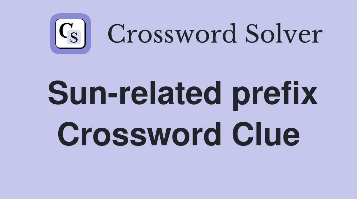 Sun-related prefix Crossword Clue