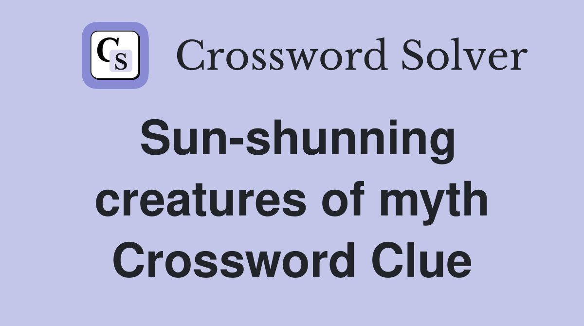 Sun-shunning creatures of myth Crossword Clue
