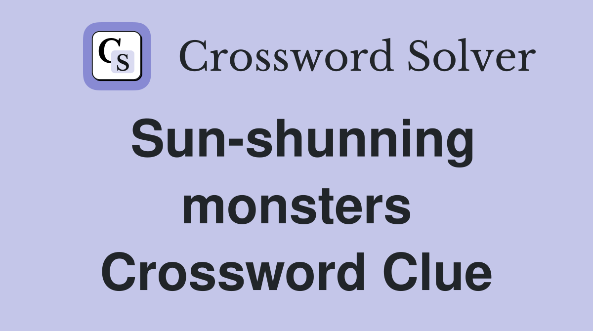 Sun-shunning monsters Crossword Clue