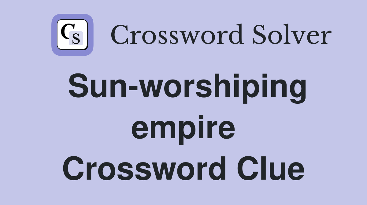 Sun-worshiping empire Crossword Clue