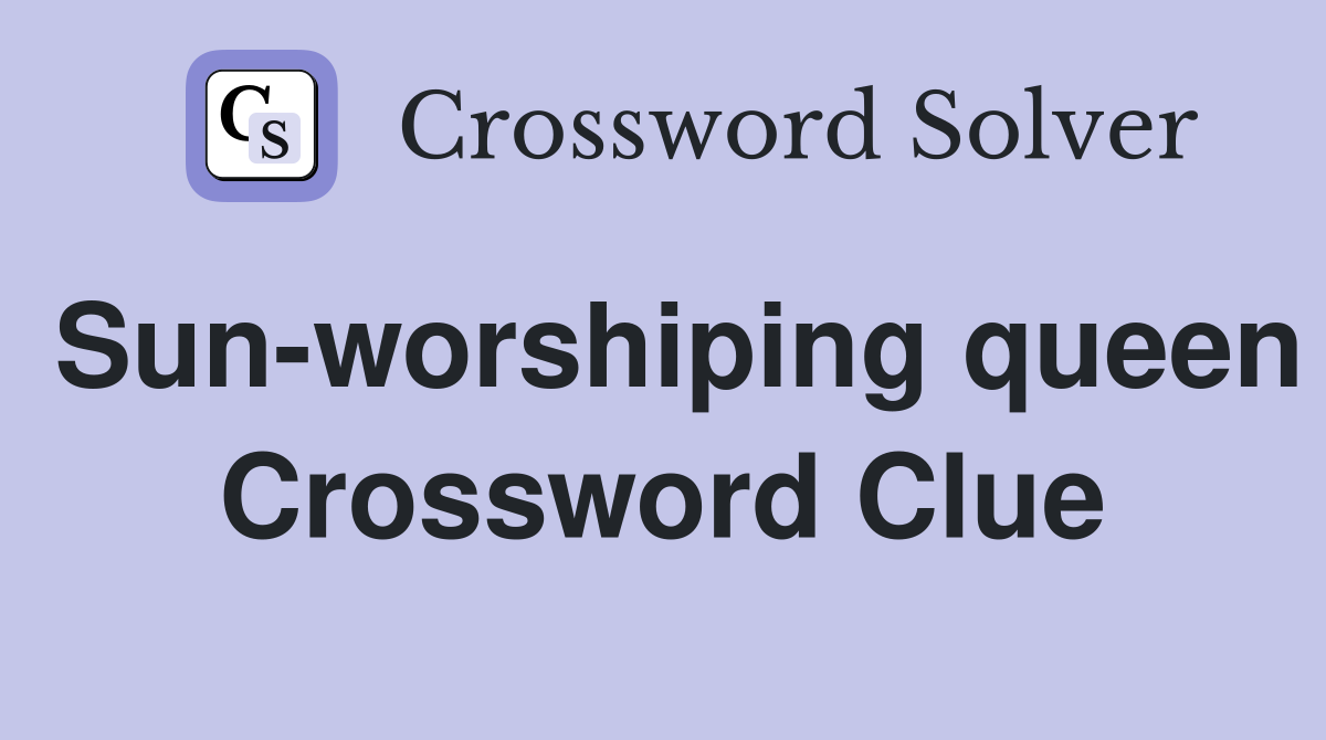 Sun-worshiping queen Crossword Clue