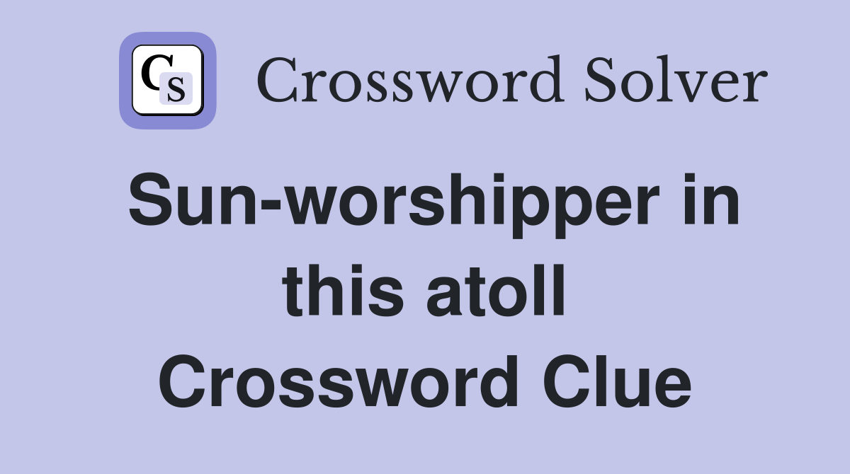 Sun-worshipper in this atoll Crossword Clue