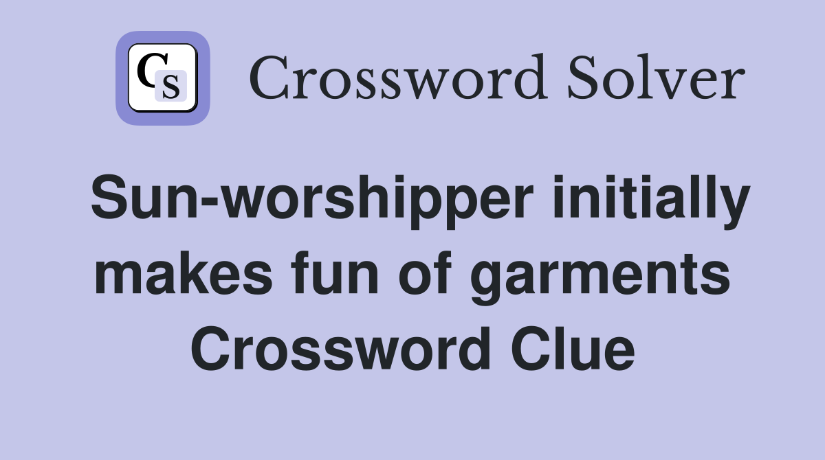 Sun-worshipper initially makes fun of garments Crossword Clue