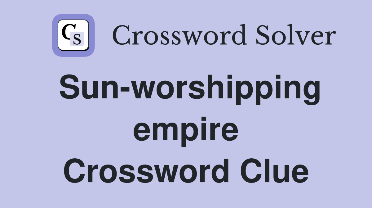 Sun-worshipping empire Crossword Clue
