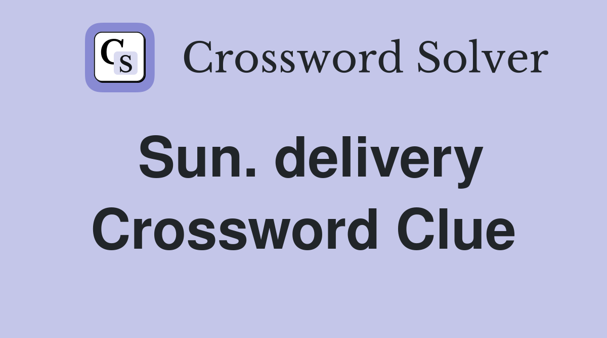 Sun. delivery Crossword Clue