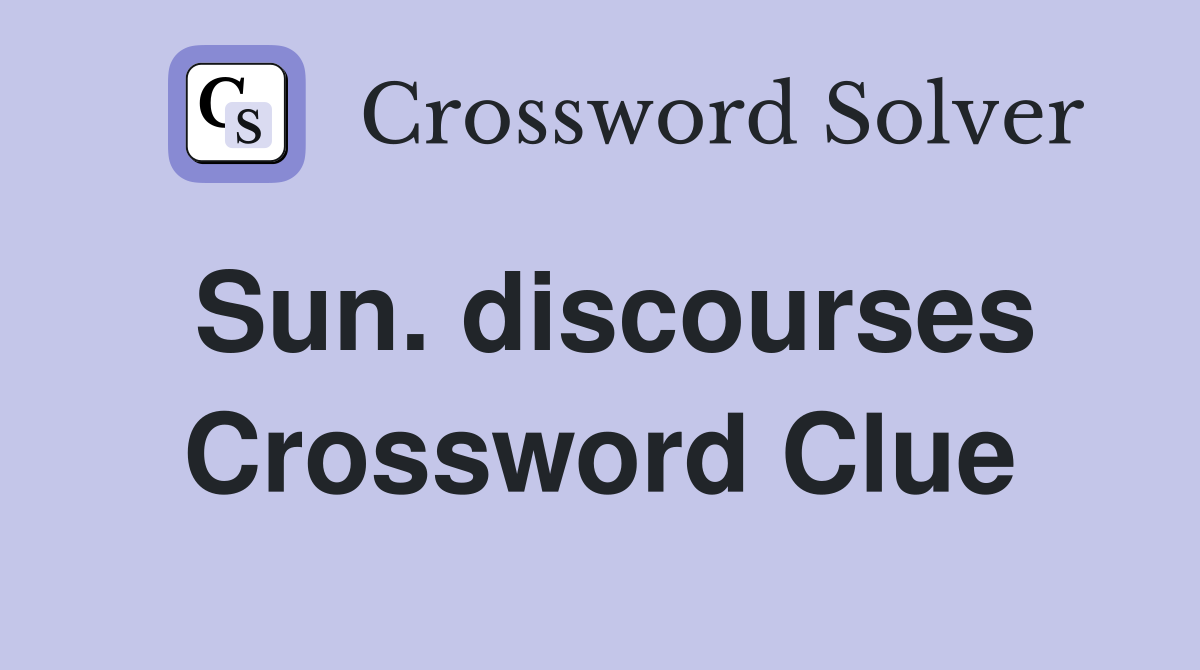 Sun. discourses Crossword Clue