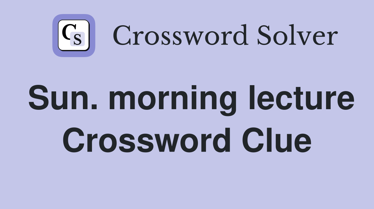 Sun. morning lecture Crossword Clue