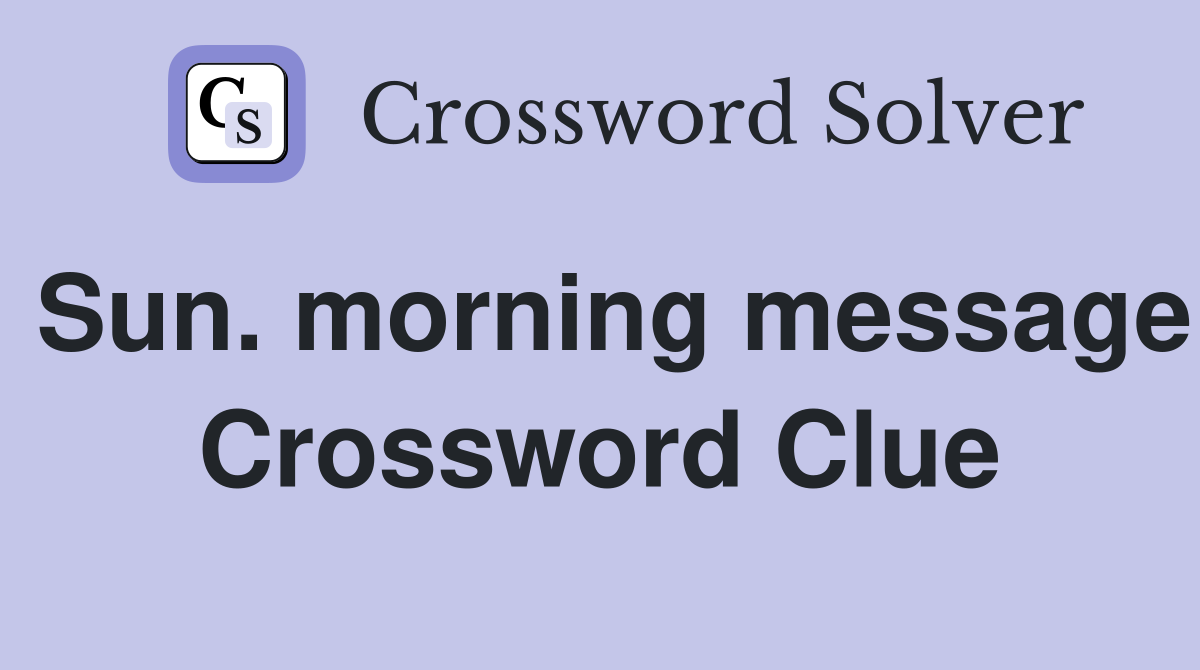 Sun. morning message Crossword Clue
